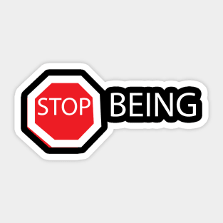 STOP BEING Sticker